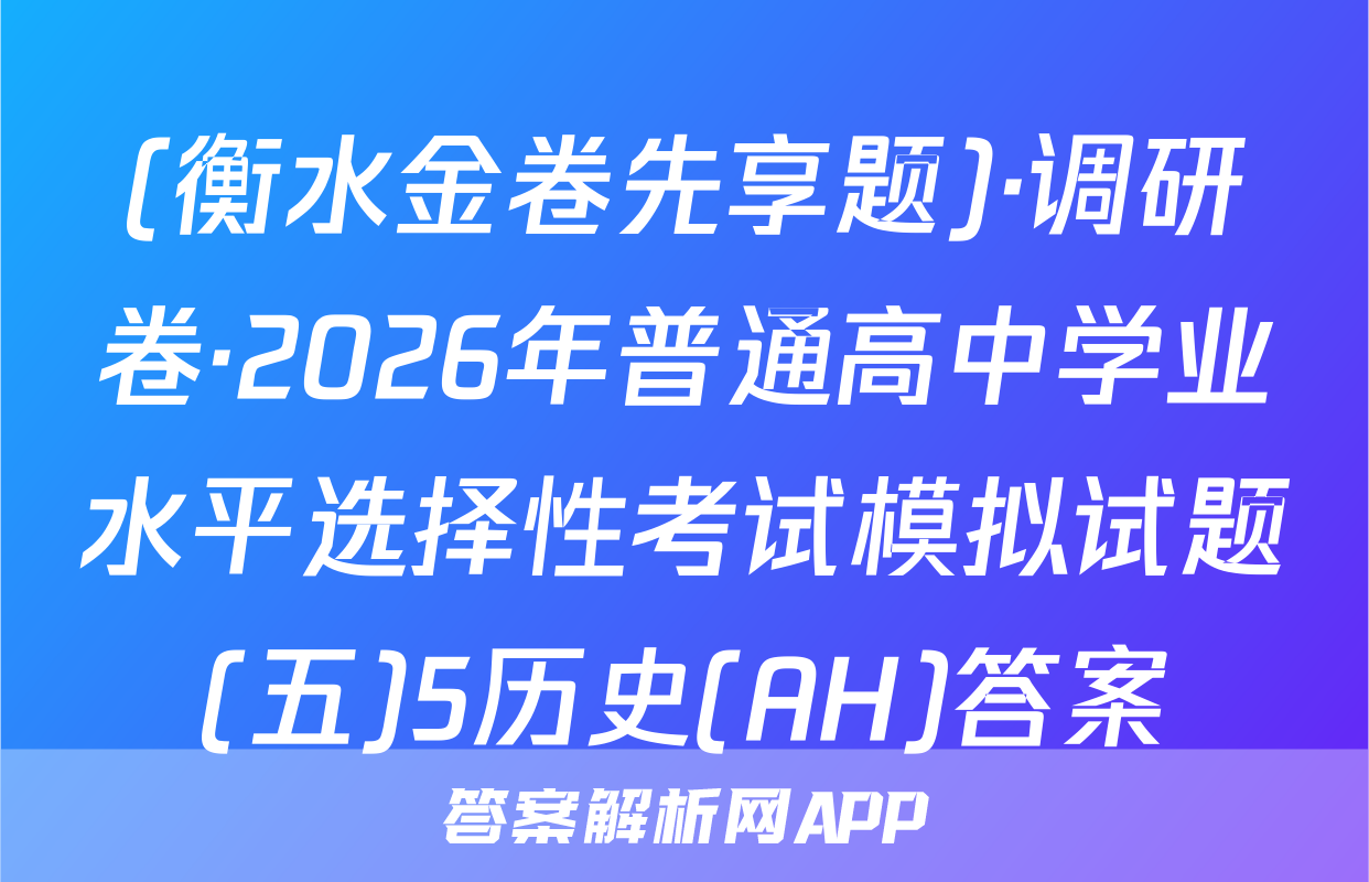 (衡水金卷先享题)·调研卷·2026年普通高中学业水平选择性考试模拟试题(五)5历史(AH)答案