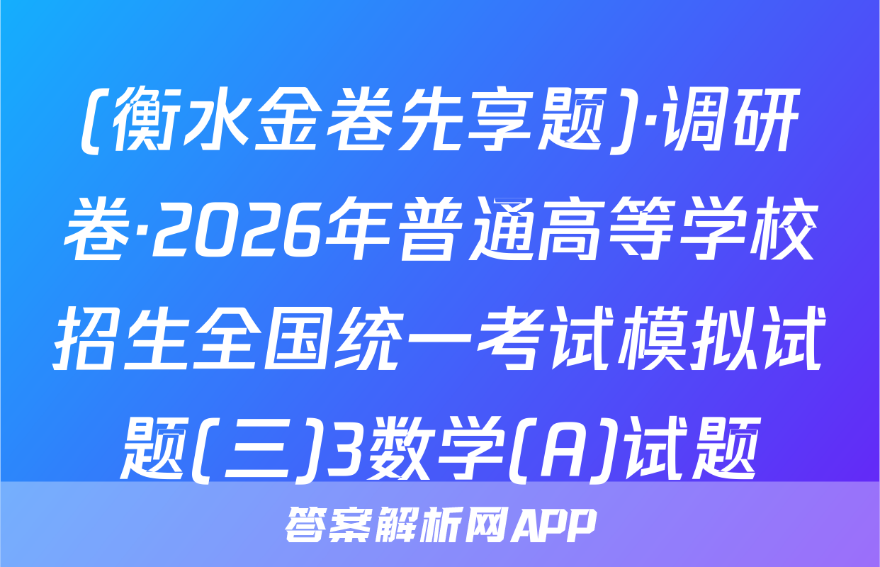 (衡水金卷先享题)·调研卷·2026年普通高等学校招生全国统一考试模拟试题(三)3数学(A)试题