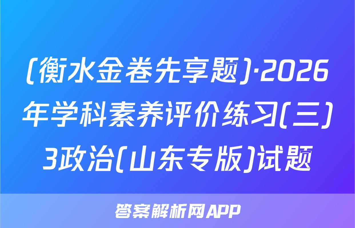 (衡水金卷先享题)·2026年学科素养评价练习(三)3政治(山东专版)试题