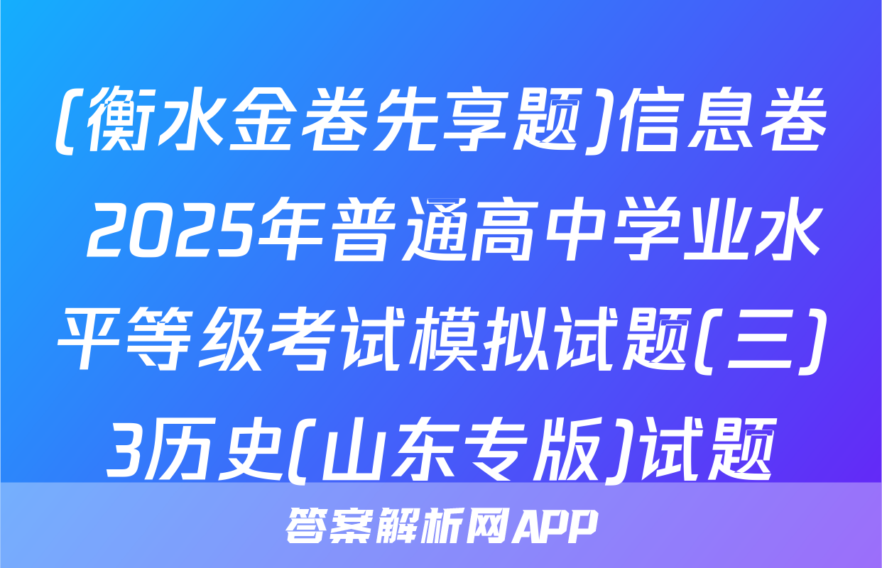(衡水金卷先享题)信息卷 2025年普通高中学业水平等级考试模拟试题(三)3历史(山东专版)试题