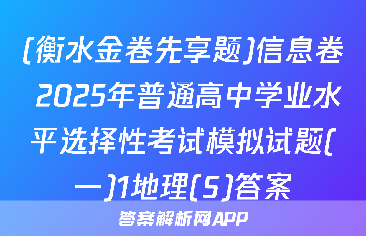 (衡水金卷先享题)信息卷 2025年普通高中学业水平选择性考试模拟试题(一)1地理(S)答案