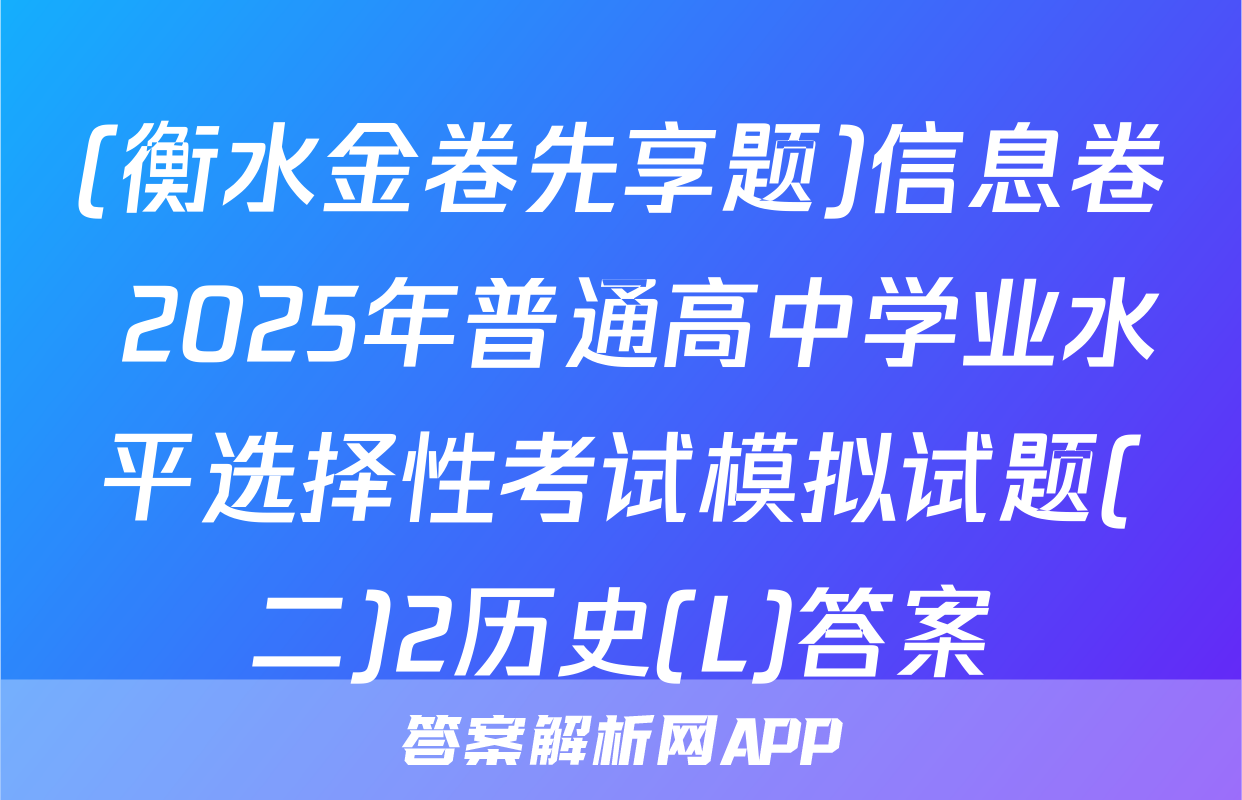 (衡水金卷先享题)信息卷 2025年普通高中学业水平选择性考试模拟试题(二)2历史(L)答案