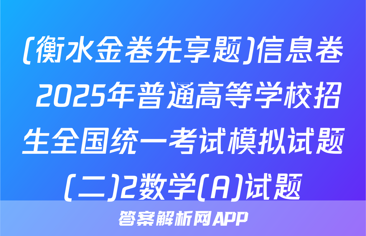 (衡水金卷先享题)信息卷 2025年普通高等学校招生全国统一考试模拟试题(二)2数学(A)试题