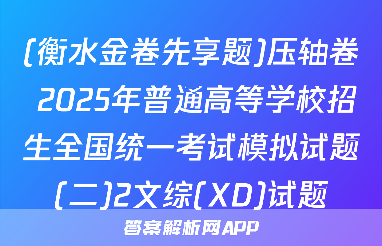 (衡水金卷先享题)压轴卷 2025年普通高等学校招生全国统一考试模拟试题(二)2文综(XD)试题