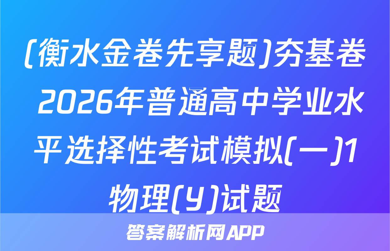 (衡水金卷先享题)夯基卷 2026年普通高中学业水平选择性考试模拟(一)1物理(Y)试题