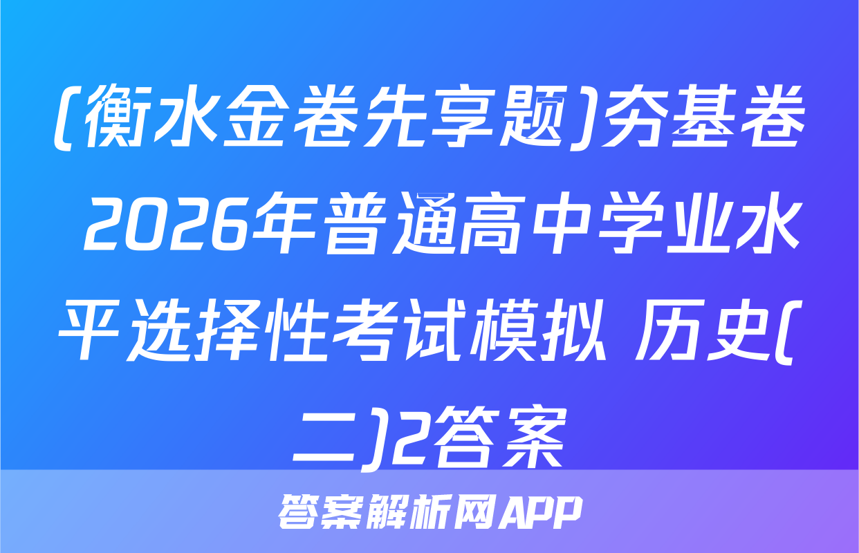 (衡水金卷先享题)夯基卷 2026年普通高中学业水平选择性考试模拟 历史(二)2答案
