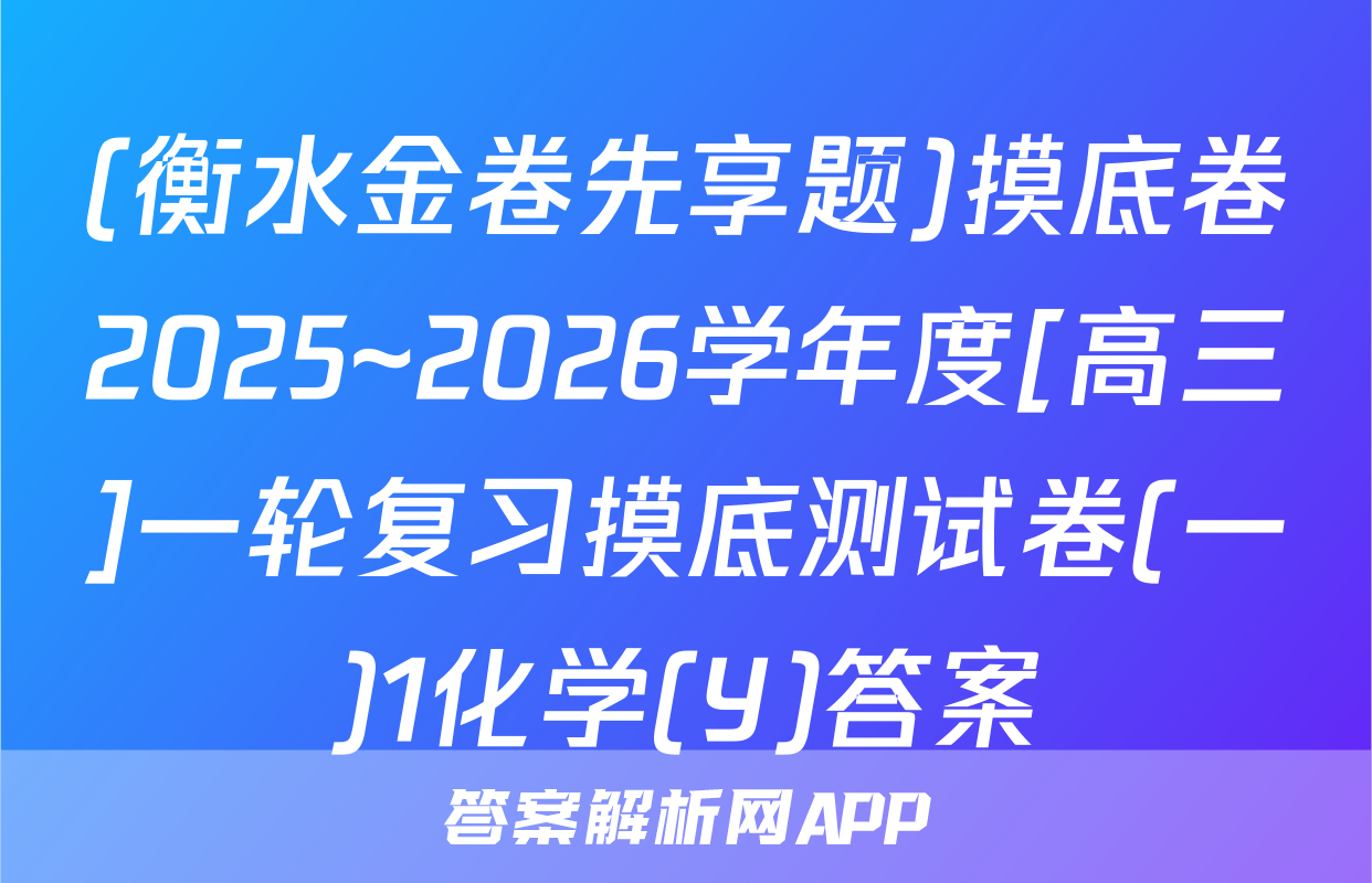 (衡水金卷先享题)摸底卷2025~2026学年度[高三]一轮复习摸底测试卷(一)1化学(Y)答案