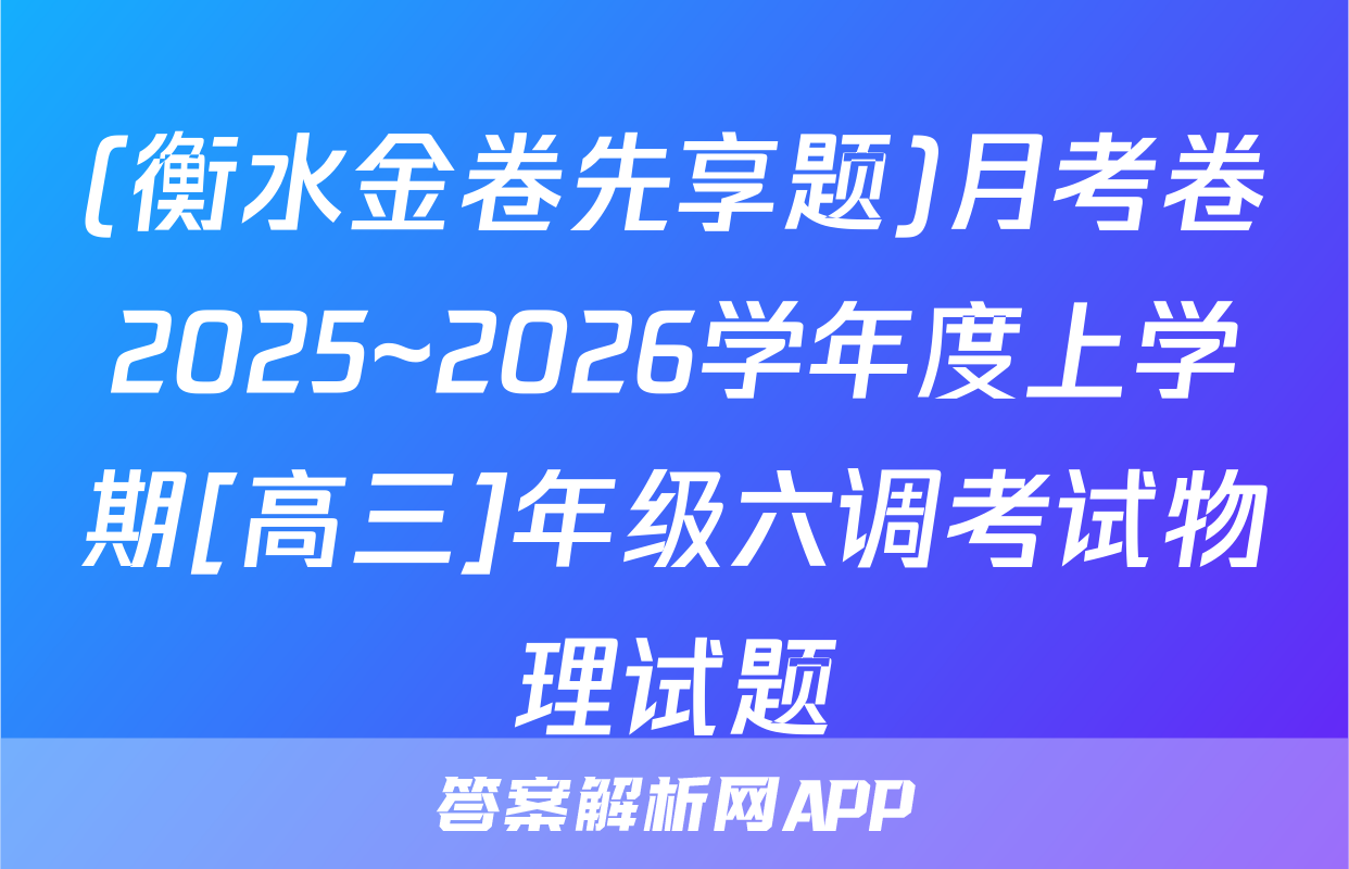 (衡水金卷先享题)月考卷2025~2026学年度上学期[高三]年级六调考试物理试题