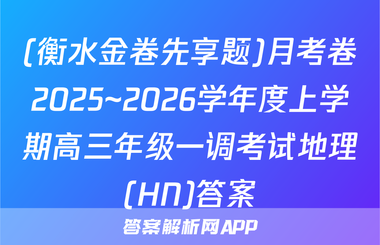(衡水金卷先享题)月考卷2025~2026学年度上学期高三年级一调考试地理(HN)答案
