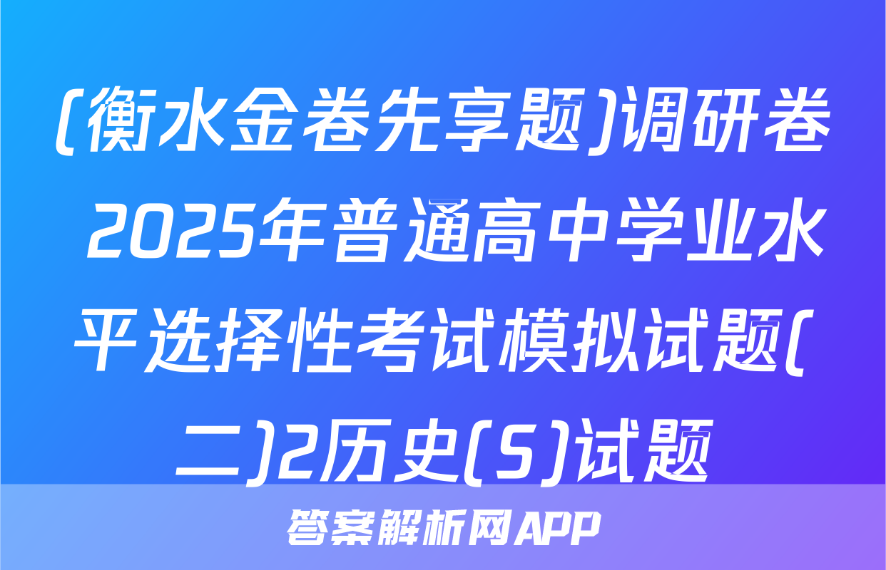 (衡水金卷先享题)调研卷 2025年普通高中学业水平选择性考试模拟试题(二)2历史(S)试题
