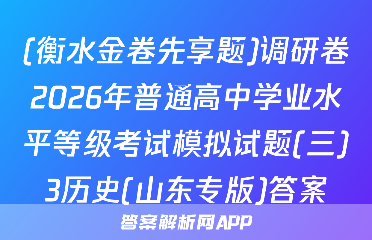 (衡水金卷先享题)调研卷2026年普通高中学业水平等级考试模拟试题(三)3历史(山东专版)答案