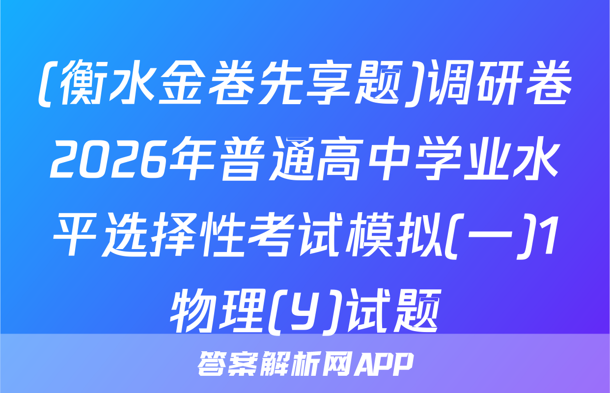 (衡水金卷先享题)调研卷2026年普通高中学业水平选择性考试模拟(一)1物理(Y)试题