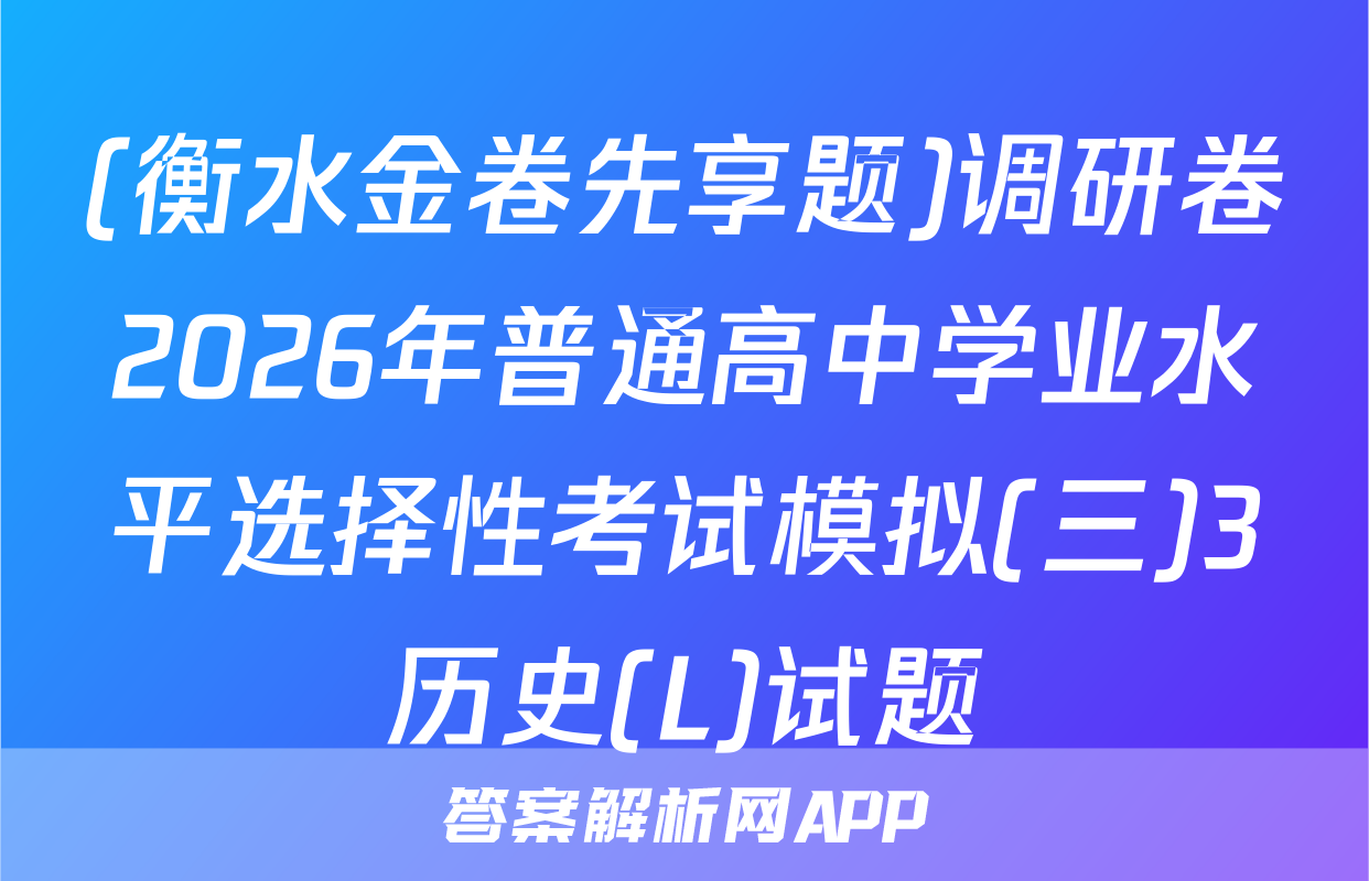 (衡水金卷先享题)调研卷2026年普通高中学业水平选择性考试模拟(三)3历史(L)试题