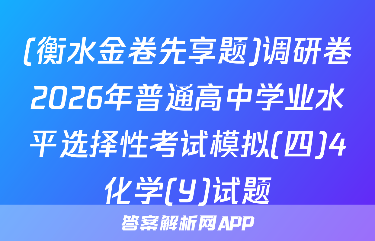 (衡水金卷先享题)调研卷2026年普通高中学业水平选择性考试模拟(四)4化学(Y)试题
