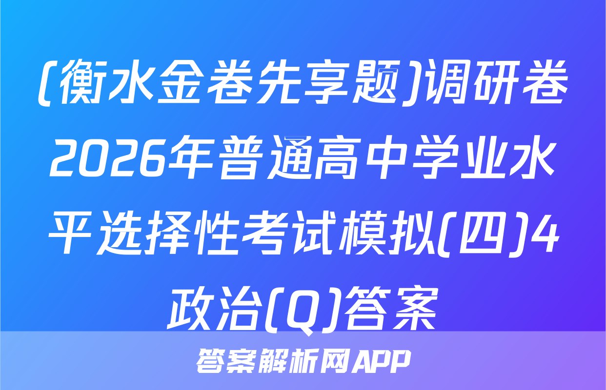 (衡水金卷先享题)调研卷2026年普通高中学业水平选择性考试模拟(四)4政治(Q)答案