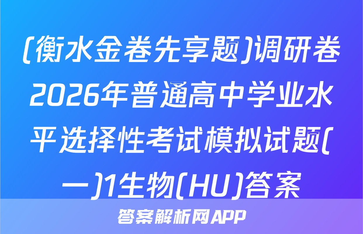(衡水金卷先享题)调研卷2026年普通高中学业水平选择性考试模拟试题(一)1生物(HU)答案