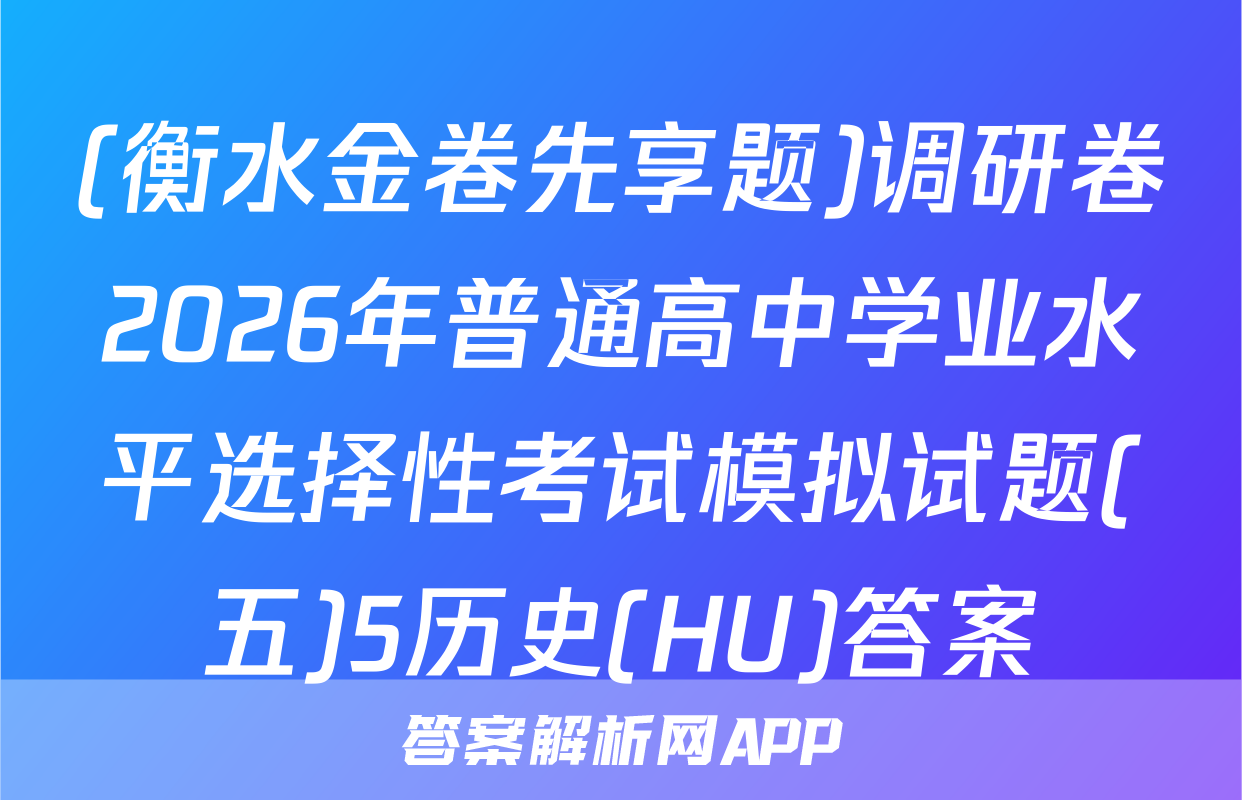 (衡水金卷先享题)调研卷2026年普通高中学业水平选择性考试模拟试题(五)5历史(HU)答案