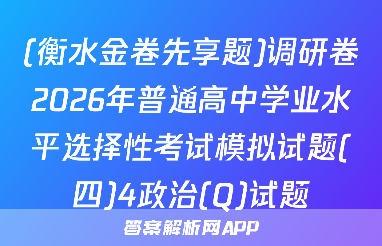 (衡水金卷先享题)调研卷2026年普通高中学业水平选择性考试模拟试题(四)4政治(Q)试题