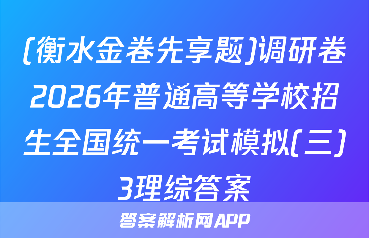 (衡水金卷先享题)调研卷2026年普通高等学校招生全国统一考试模拟(三)3理综答案