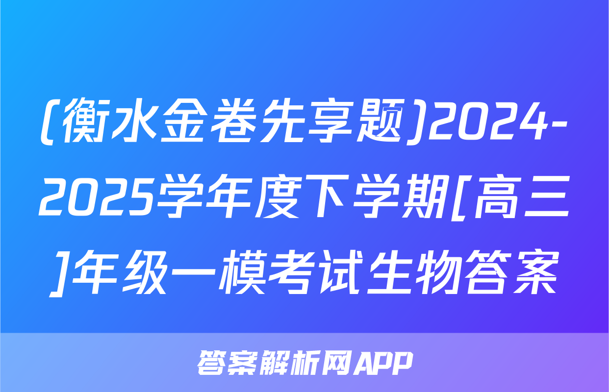 (衡水金卷先享题)2024-2025学年度下学期[高三]年级一模考试生物答案