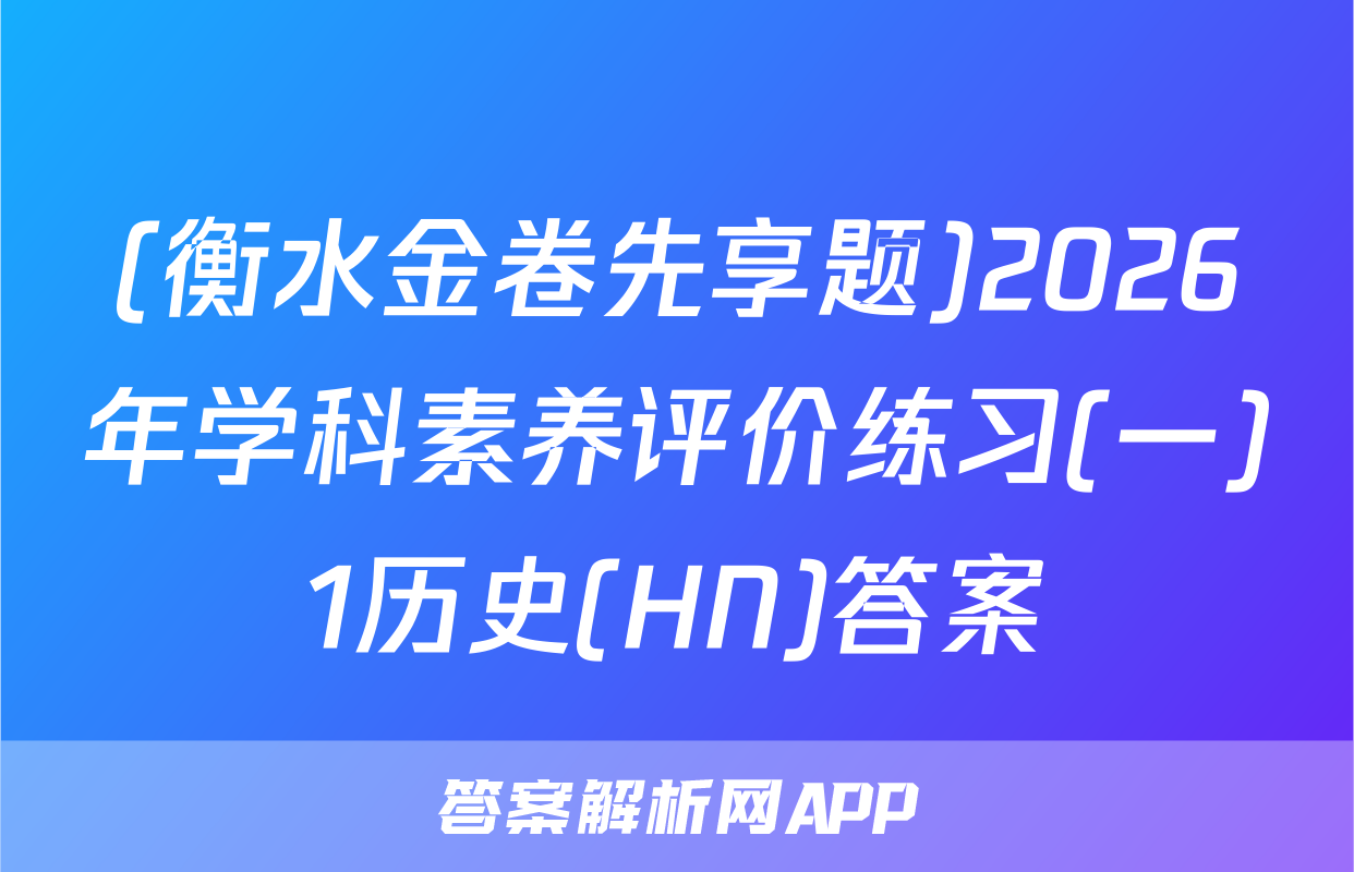 (衡水金卷先享题)2026年学科素养评价练习(一)1历史(HN)答案