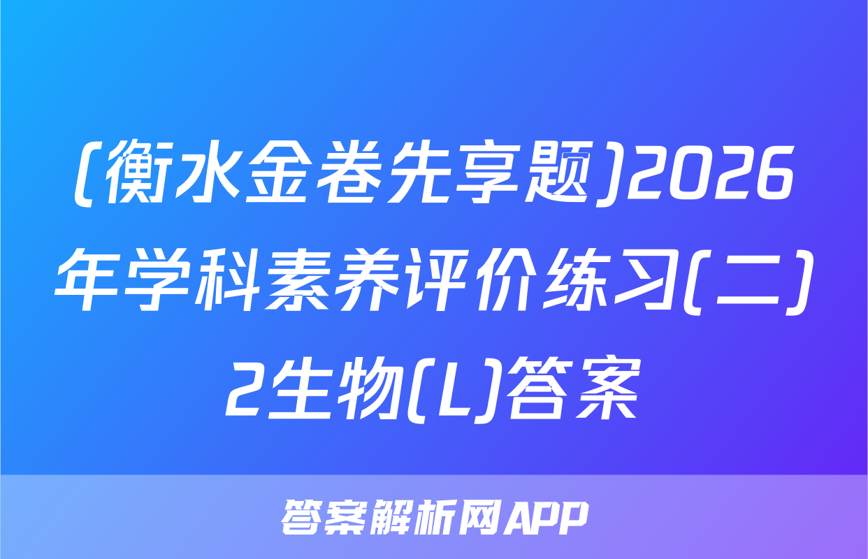 (衡水金卷先享题)2026年学科素养评价练习(二)2生物(L)答案