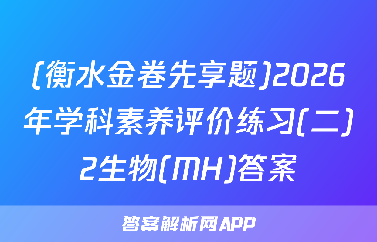 (衡水金卷先享题)2026年学科素养评价练习(二)2生物(MH)答案