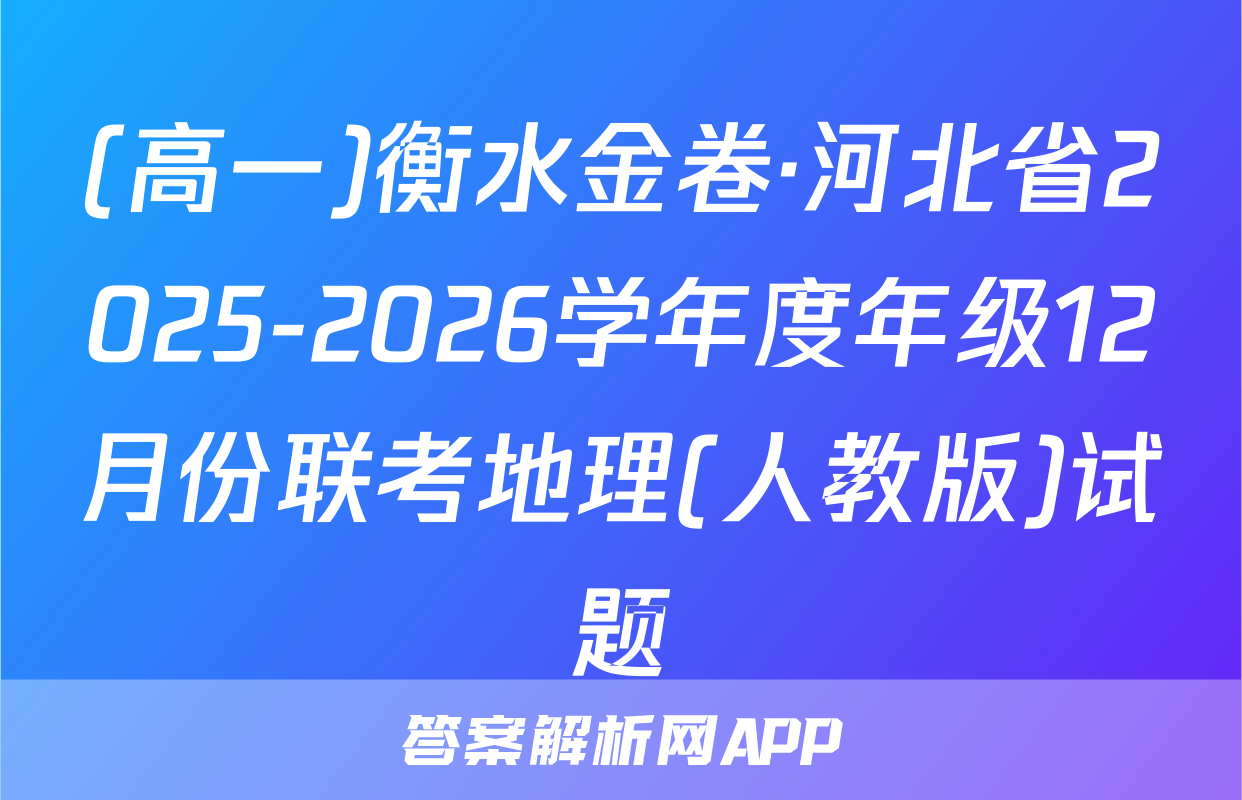 (高一)衡水金卷·河北省2025-2026学年度年级12月份联考地理(人教版)试题
