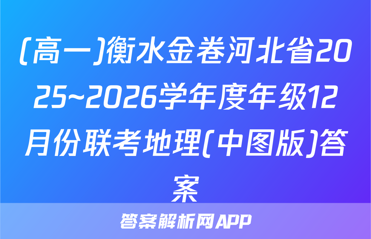 (高一)衡水金卷河北省2025~2026学年度年级12月份联考地理(中图版)答案