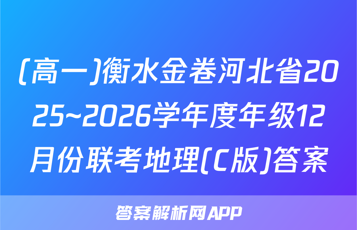 (高一)衡水金卷河北省2025~2026学年度年级12月份联考地理(C版)答案