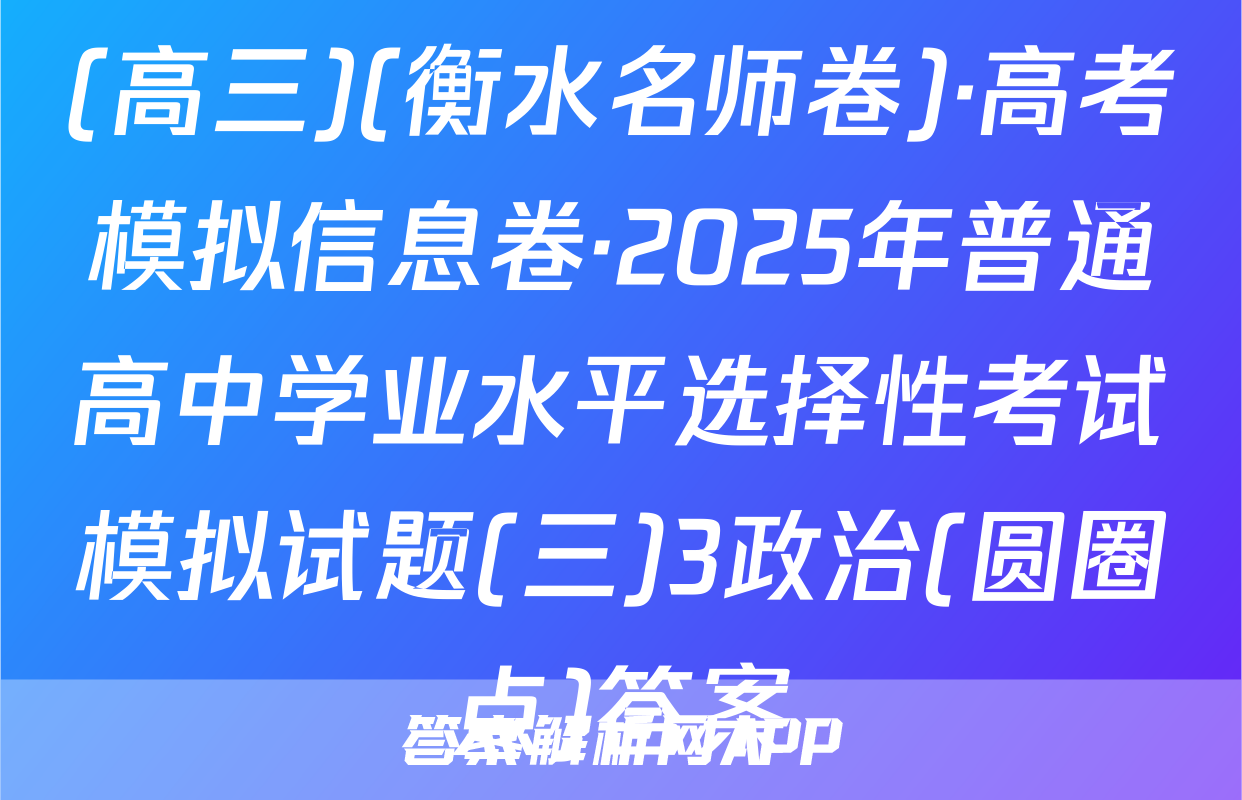 (高三)(衡水名师卷)·高考模拟信息卷·2025年普通高中学业水平选择性考试模拟试题(三)3政治(圆圈点)答案