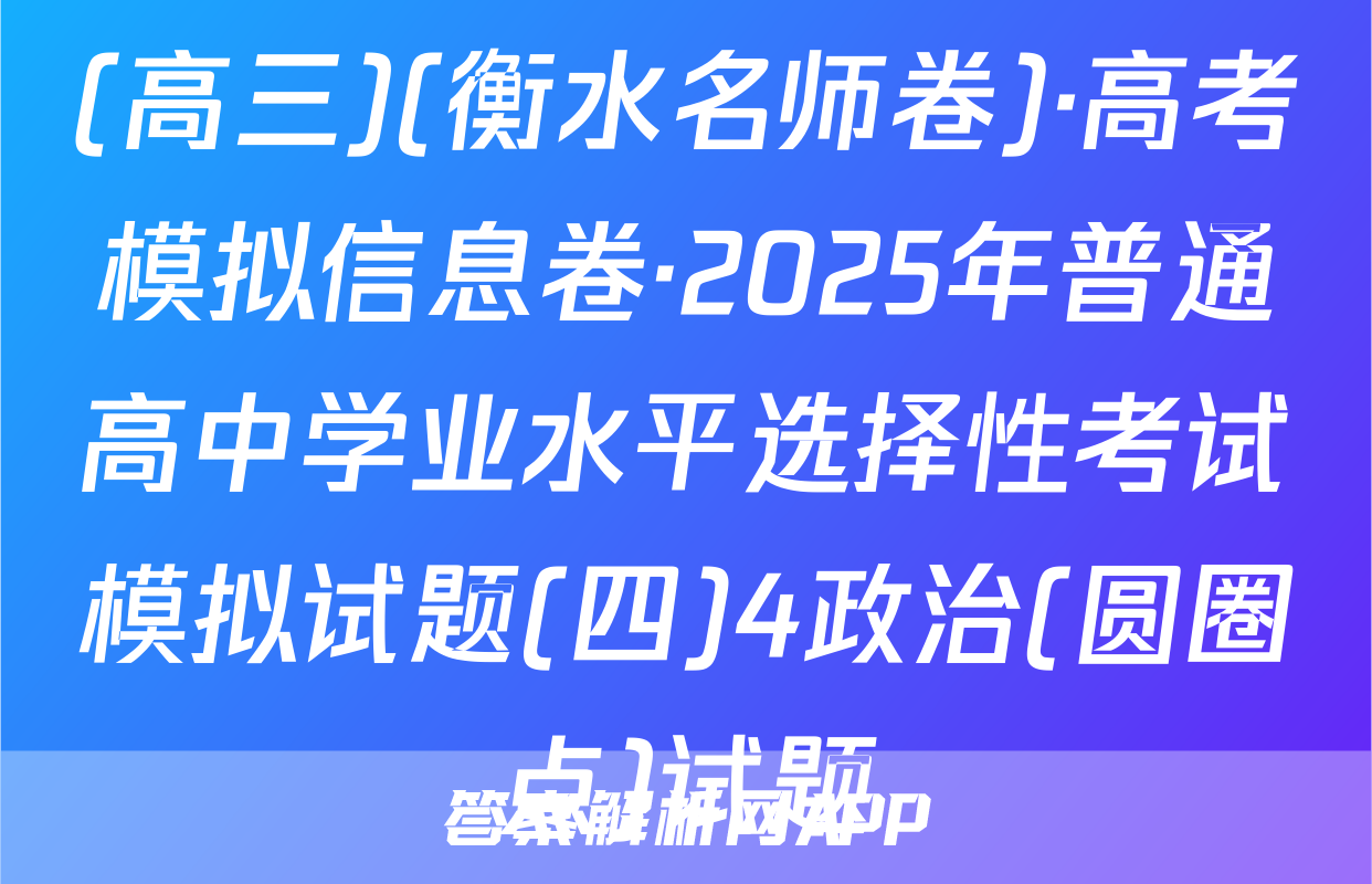 (高三)(衡水名师卷)·高考模拟信息卷·2025年普通高中学业水平选择性考试模拟试题(四)4政治(圆圈点)试题