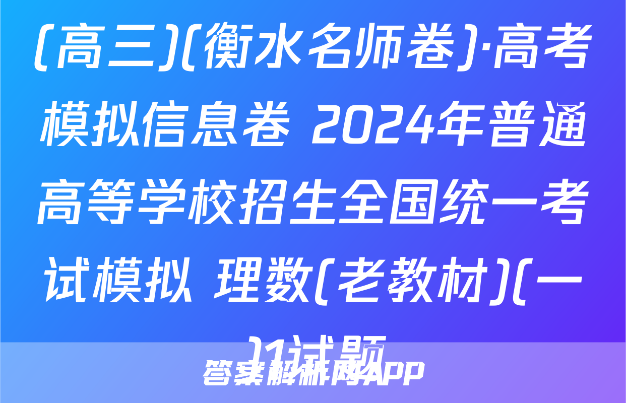 (高三)(衡水名师卷)·高考模拟信息卷 2024年普通高等学校招生全国统一考试模拟 理数(老教材)(一)1试题