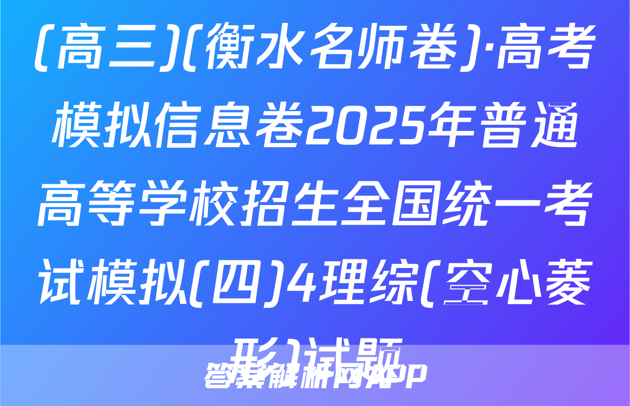 (高三)(衡水名师卷)·高考模拟信息卷2025年普通高等学校招生全国统一考试模拟(四)4理综(空心菱形)试题