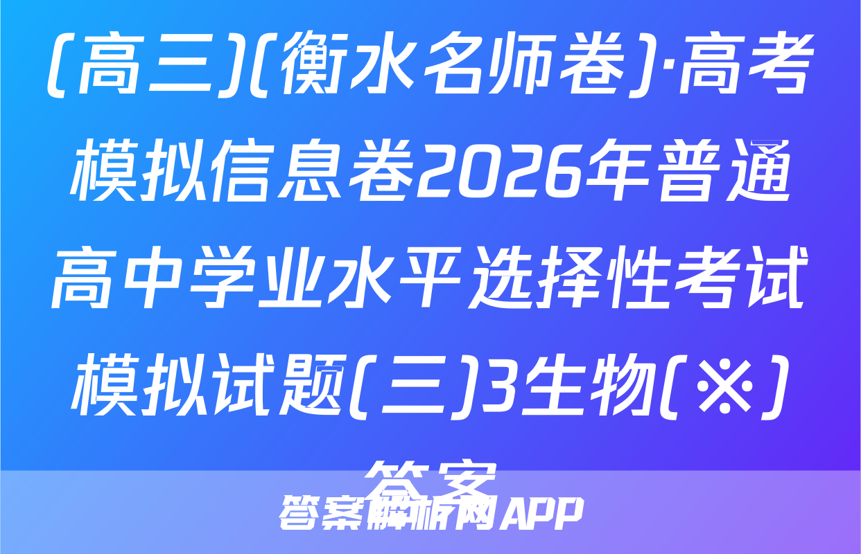 (高三)(衡水名师卷)·高考模拟信息卷2026年普通高中学业水平选择性考试模拟试题(三)3生物(※)答案