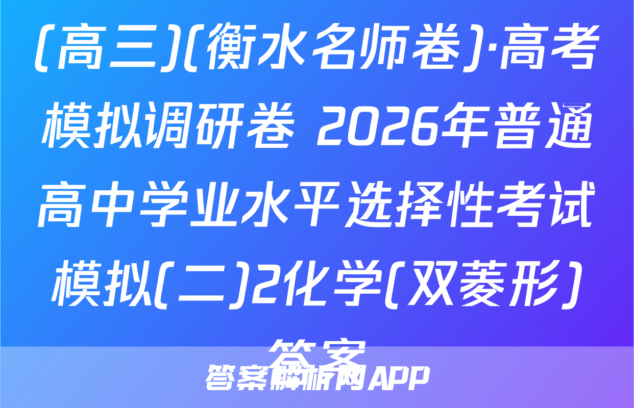 (高三)(衡水名师卷)·高考模拟调研卷 2026年普通高中学业水平选择性考试模拟(二)2化学(双菱形)答案