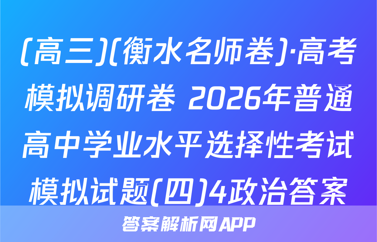 (高三)(衡水名师卷)·高考模拟调研卷 2026年普通高中学业水平选择性考试模拟试题(四)4政治答案