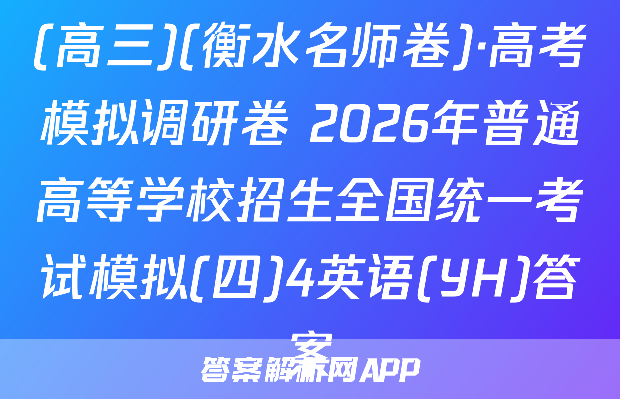 (高三)(衡水名师卷)·高考模拟调研卷 2026年普通高等学校招生全国统一考试模拟(四)4英语(YH)答案
