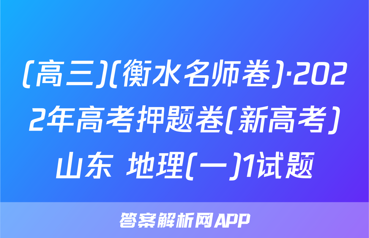 (高三)(衡水名师卷)·2022年高考押题卷(新高考)山东 地理(一)1试题