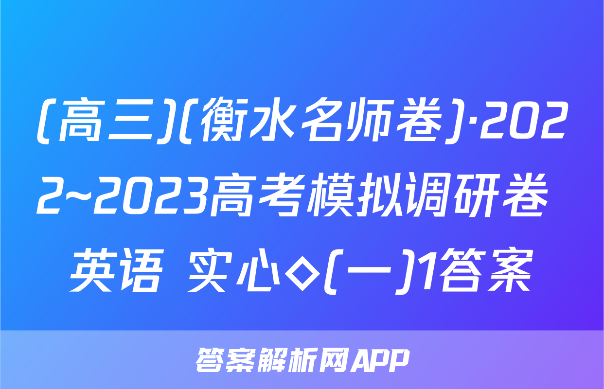 (高三)(衡水名师卷)·2022~2023高考模拟调研卷 英语 实心◇(一)1答案