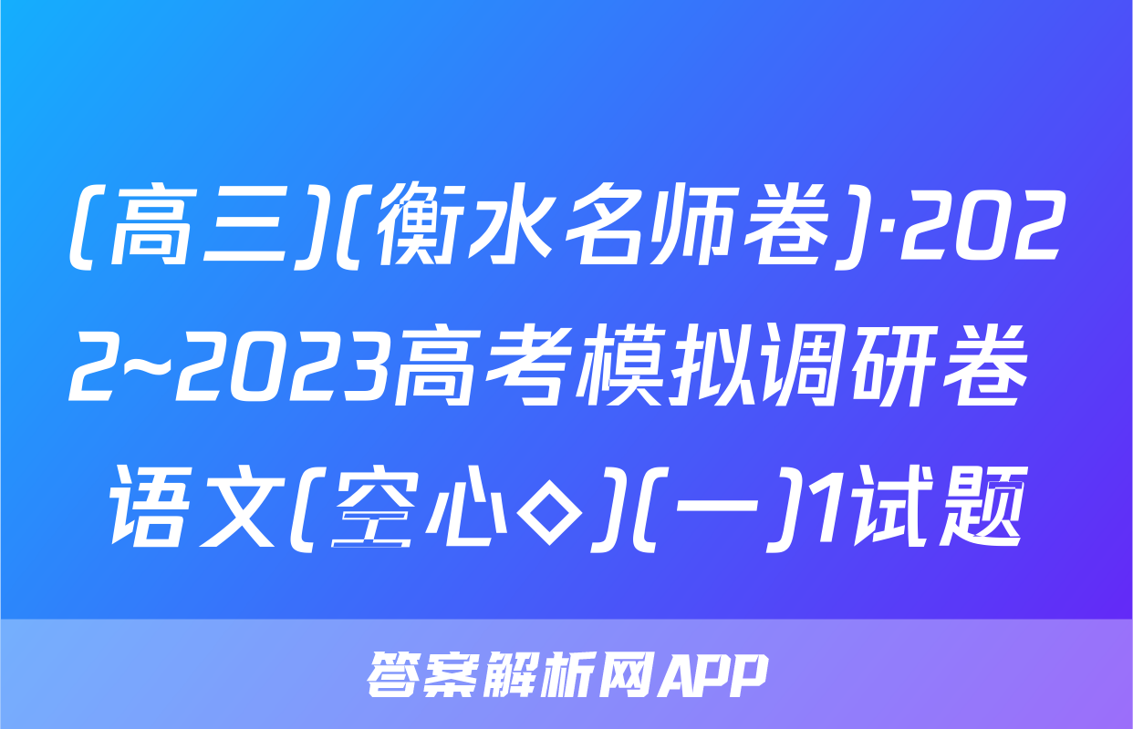 (高三)(衡水名师卷)·2022~2023高考模拟调研卷 语文(空心◇)(一)1试题
