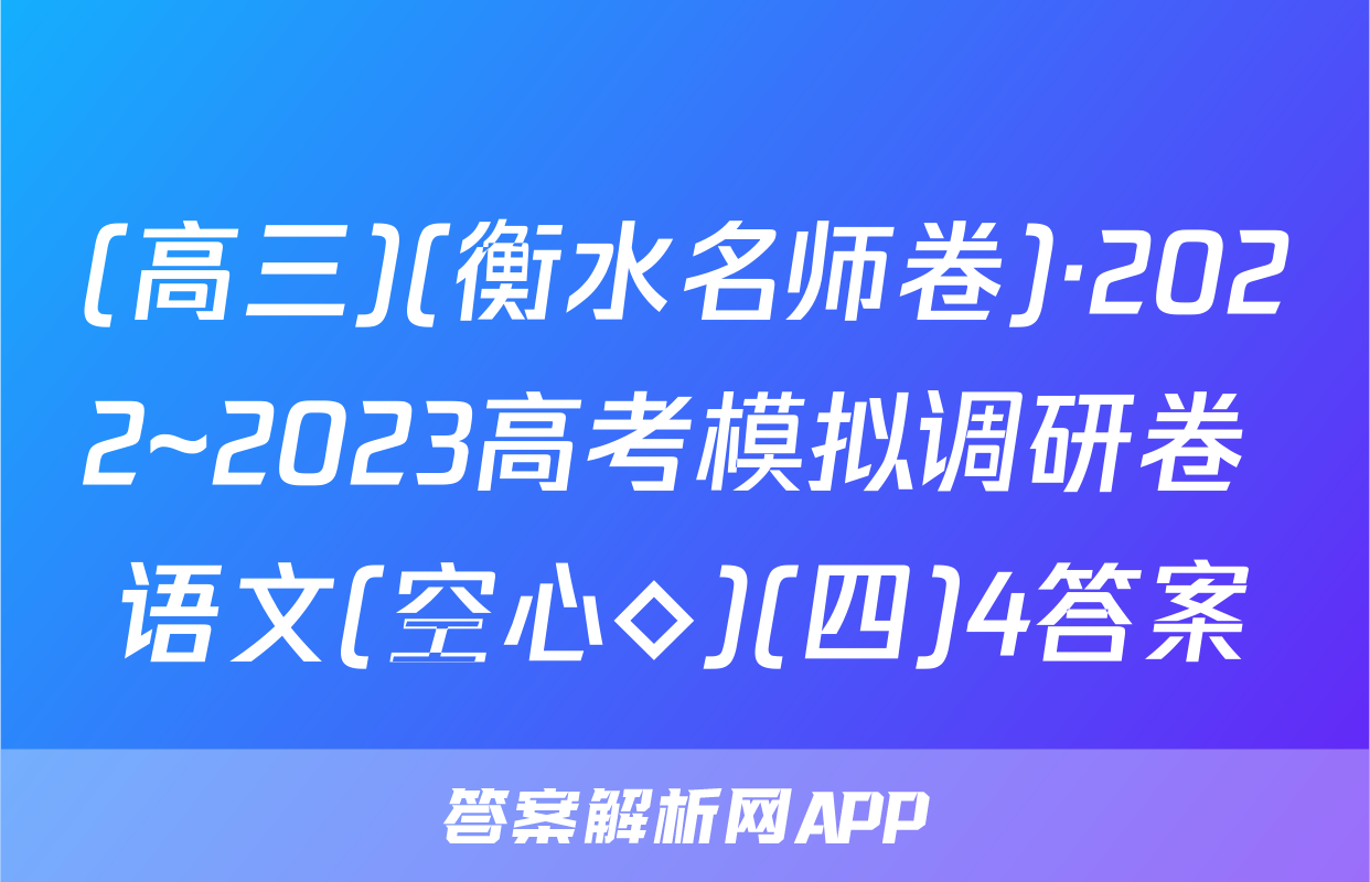 (高三)(衡水名师卷)·2022~2023高考模拟调研卷 语文(空心◇)(四)4答案