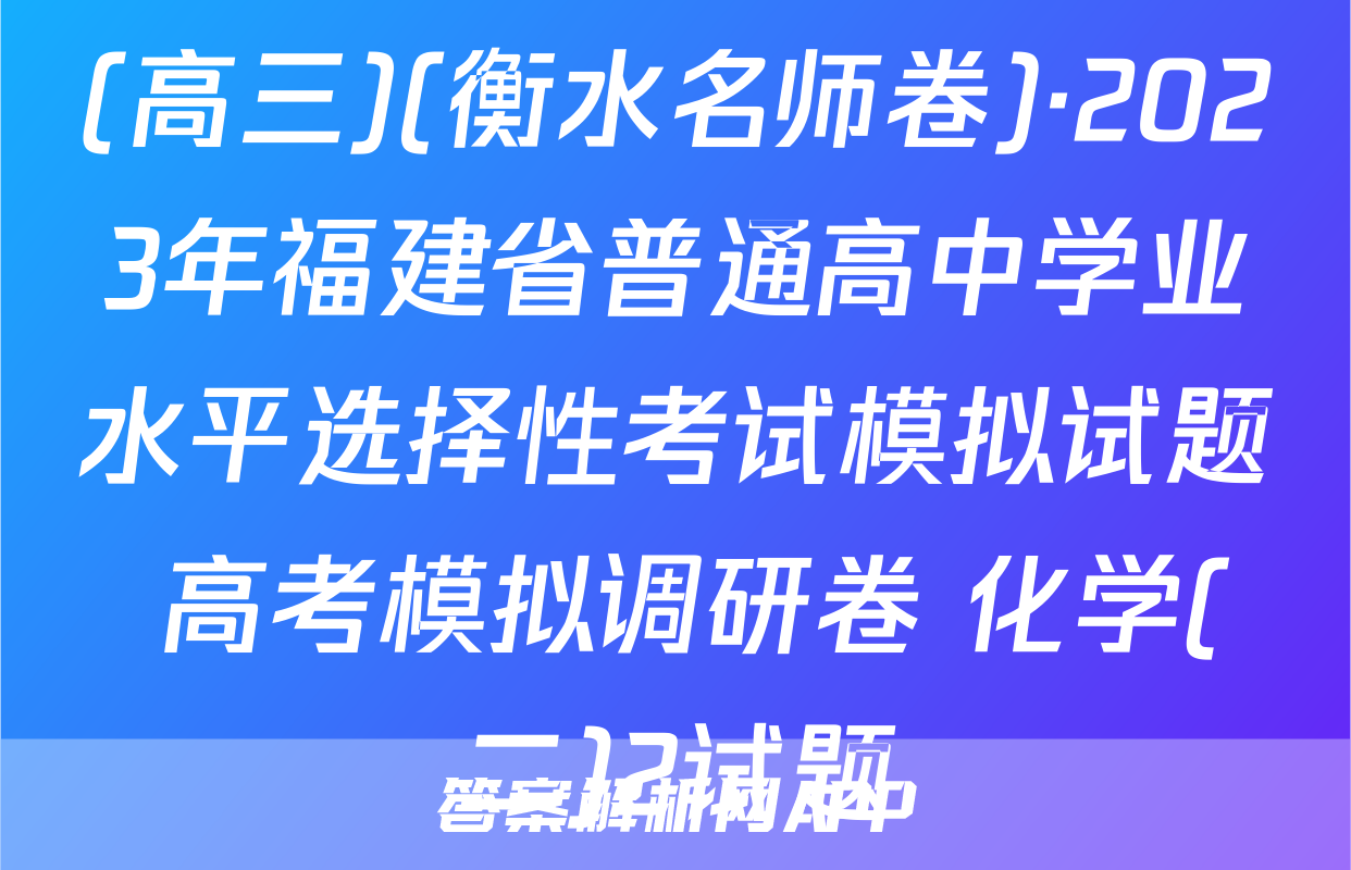 (高三)(衡水名师卷)·2023年福建省普通高中学业水平选择性考试模拟试题 高考模拟调研卷 化学(二)2试题