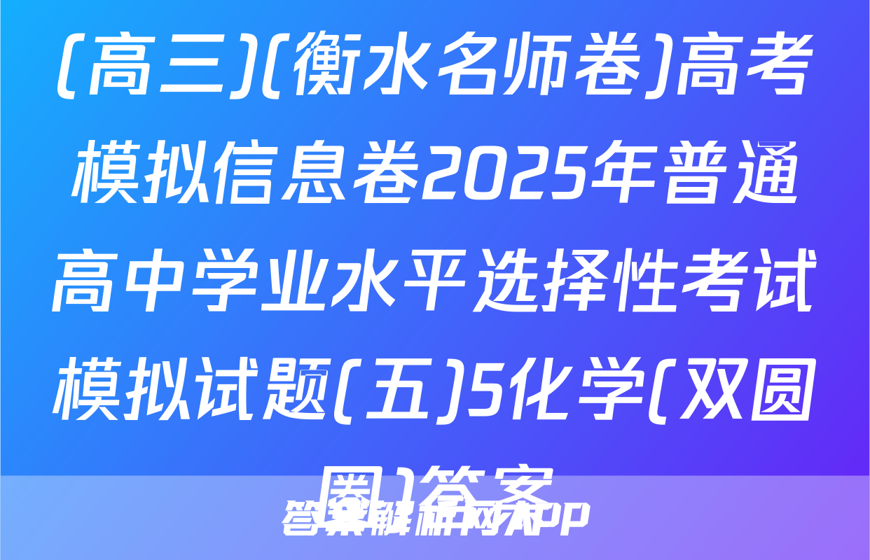 (高三)(衡水名师卷)高考模拟信息卷2025年普通高中学业水平选择性考试模拟试题(五)5化学(双圆圈)答案