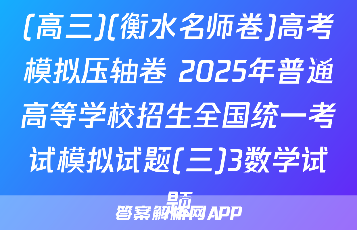 (高三)(衡水名师卷)高考模拟压轴卷 2025年普通高等学校招生全国统一考试模拟试题(三)3数学试题