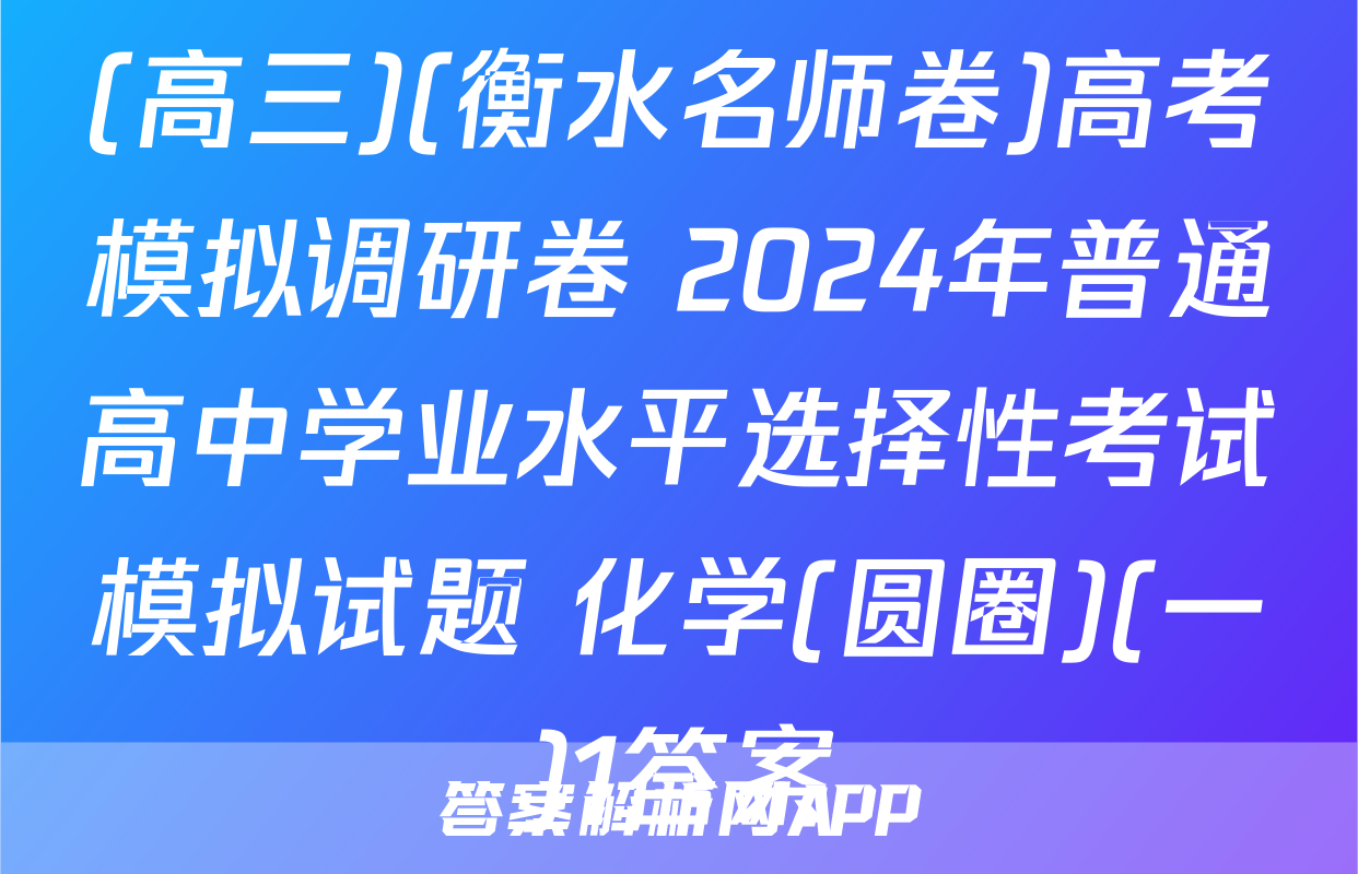 (高三)(衡水名师卷)高考模拟调研卷 2024年普通高中学业水平选择性考试模拟试题 化学(圆圈)(一)1答案