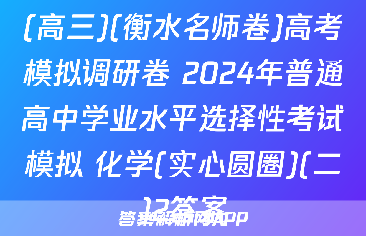 (高三)(衡水名师卷)高考模拟调研卷 2024年普通高中学业水平选择性考试模拟 化学(实心圆圈)(二)2答案
