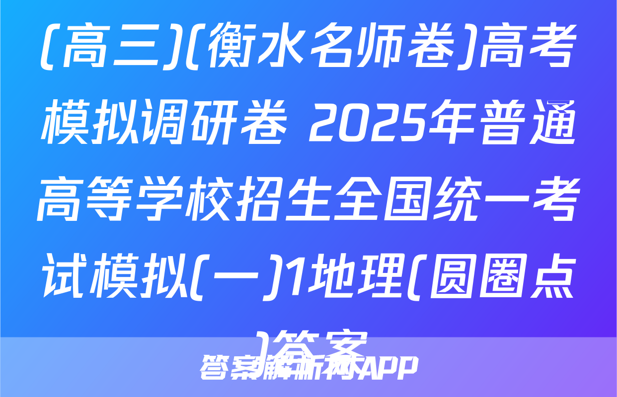 (高三)(衡水名师卷)高考模拟调研卷 2025年普通高等学校招生全国统一考试模拟(一)1地理(圆圈点)答案