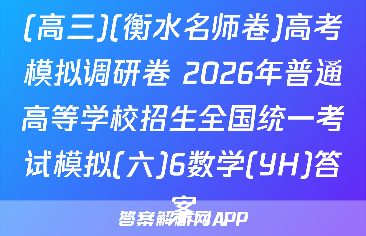 (高三)(衡水名师卷)高考模拟调研卷 2026年普通高等学校招生全国统一考试模拟(六)6数学(YH)答案