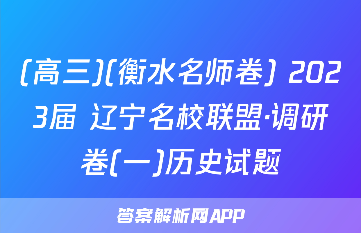 (高三)(衡水名师卷) 2023届 辽宁名校联盟·调研卷(一)历史试题